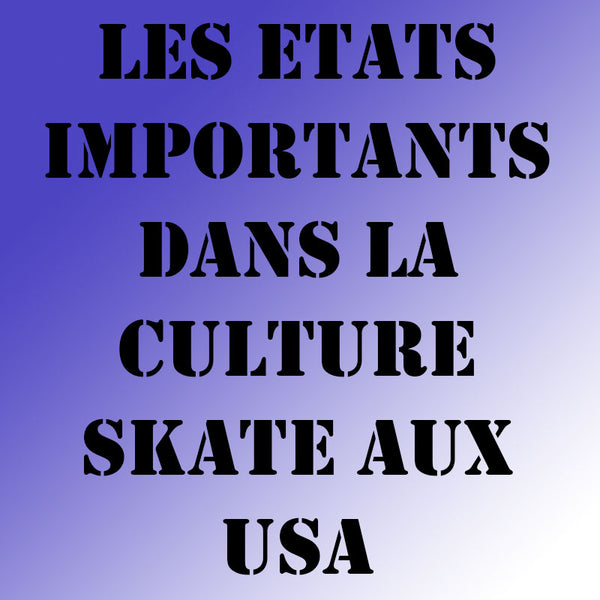 Les Etats importants dans la Culture Skate aux USA